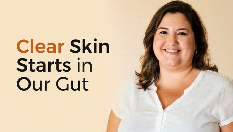 Clear Skin Starts in Your Gut